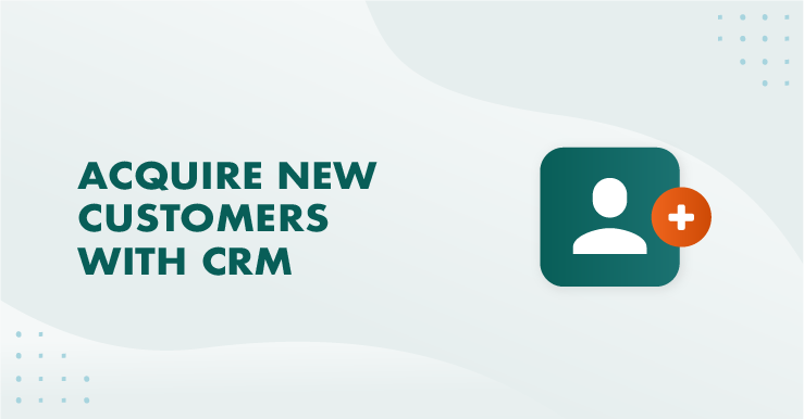 5 sätt att förvärva nya kunder med CRM